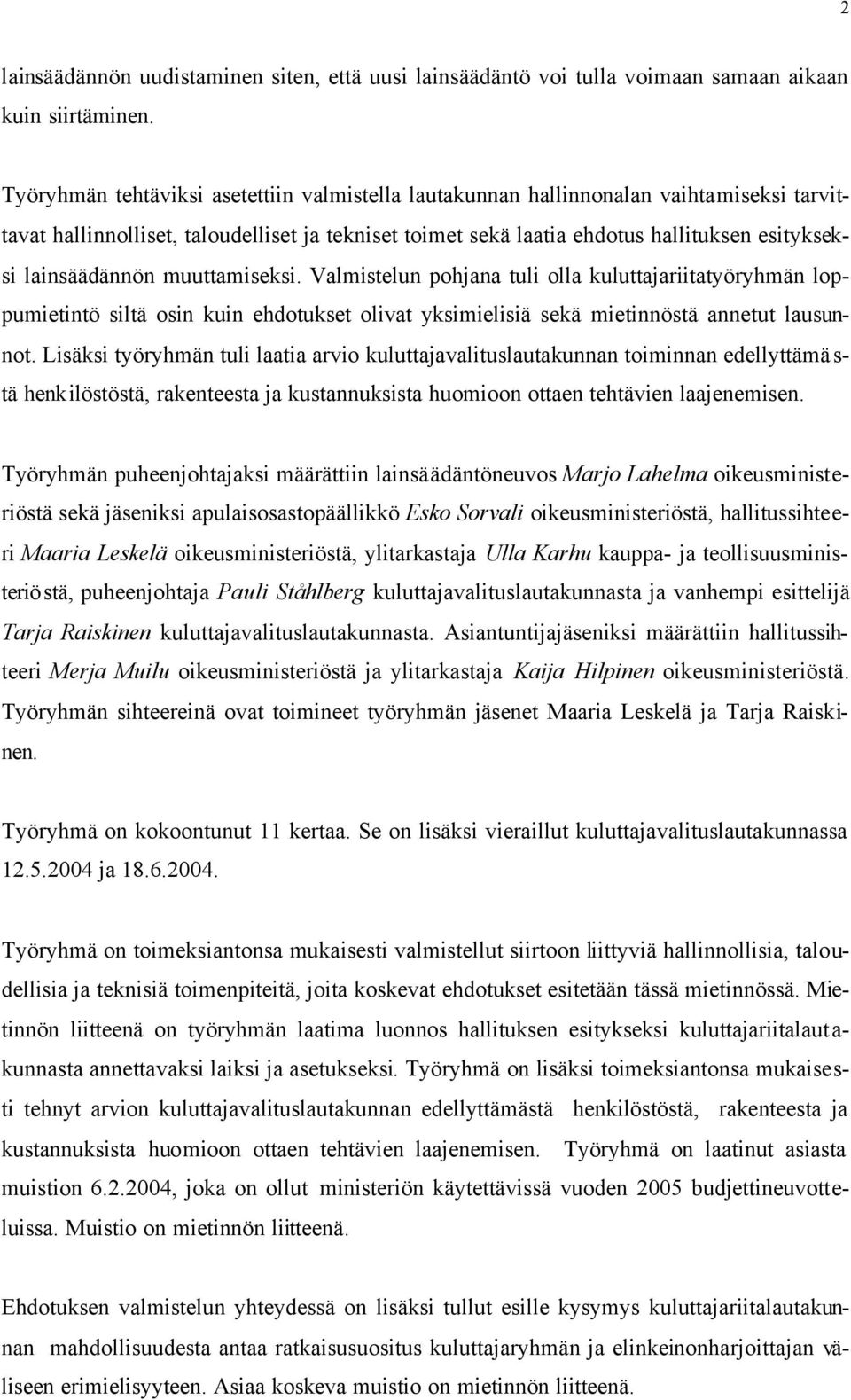 lainsäädännön muuttamiseksi. Valmistelun pohjana tuli olla kuluttajariitatyöryhmän loppumietintö siltä osin kuin ehdotukset olivat yksimielisiä sekä mietinnöstä annetut lausunnot.