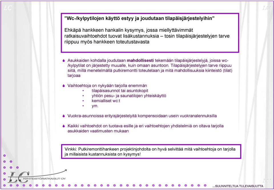 Tilapäisjärjestelyjen tarve riippuu siitä, millä menetelmällä putkiremontti toteutetaan ja mitä mahdollisuuksia kiinteistö (tilat) tarjoaa Vaihtoehtoja on nykyään tarjolla enemmän tilapäisasunnot tai