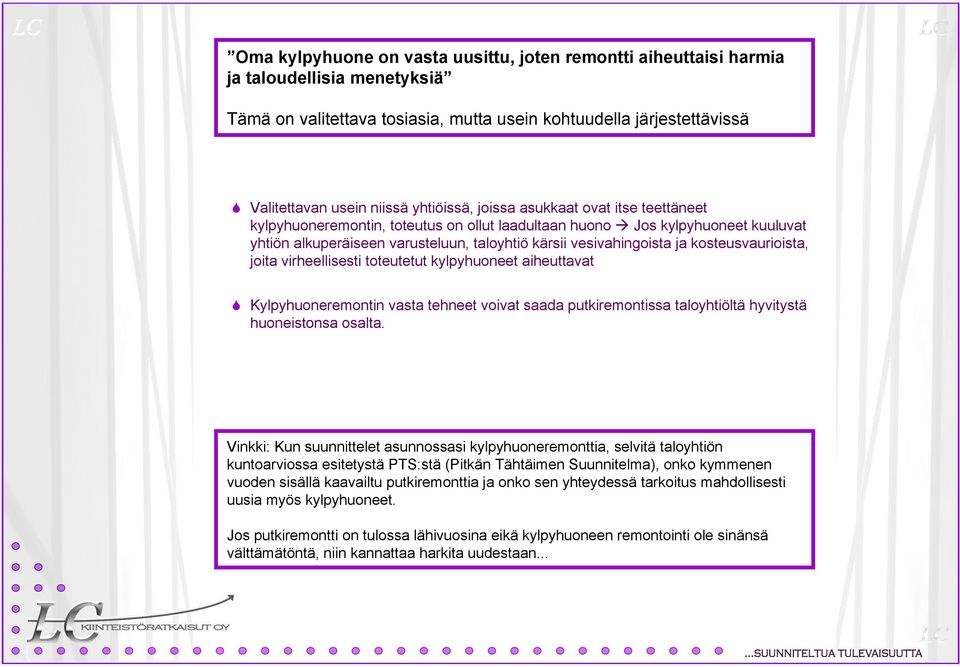 kosteusvaurioista, joita virheellisesti toteutetut kylpyhuoneet aiheuttavat Kylpyhuoneremontin vasta tehneet voivat saada putkiremontissa taloyhtiöltä hyvitystä huoneistonsa osalta.