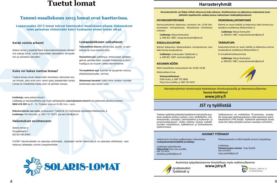 Kuka voi hakea tuettua lomaa? Tuettua lomaa voivan hakea kaikki Suomessa vakituisesti asuvat ihmiset, jotka eivät omin varoin pysty järjestämään lomaa.