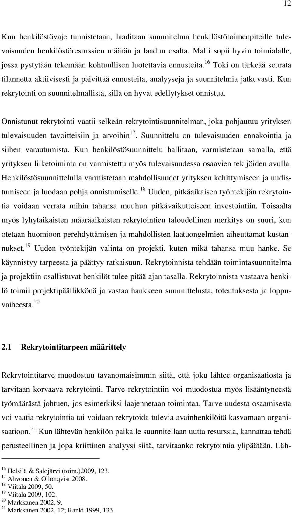 16 Toki on tärkeää seurata tilannetta aktiivisesti ja päivittää ennusteita, analyyseja ja suunnitelmia jatkuvasti. Kun rekrytointi on suunnitelmallista, sillä on hyvät edellytykset onnistua.