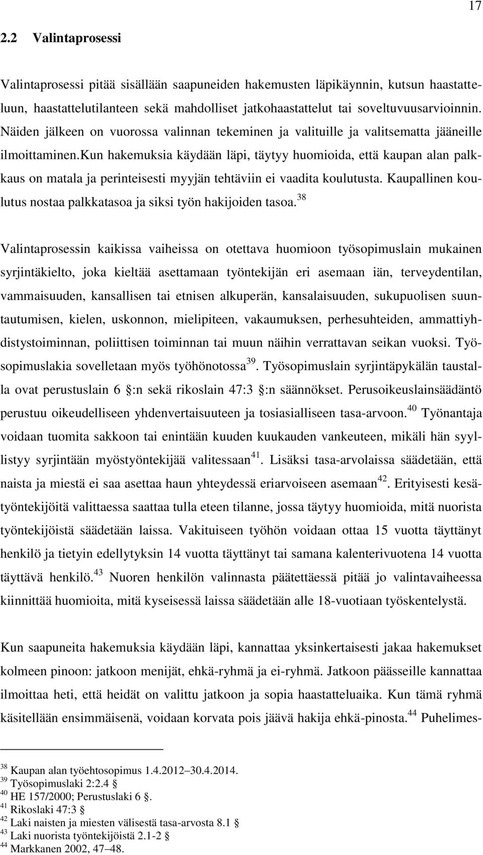 kun hakemuksia käydään läpi, täytyy huomioida, että kaupan alan palkkaus on matala ja perinteisesti myyjän tehtäviin ei vaadita koulutusta.