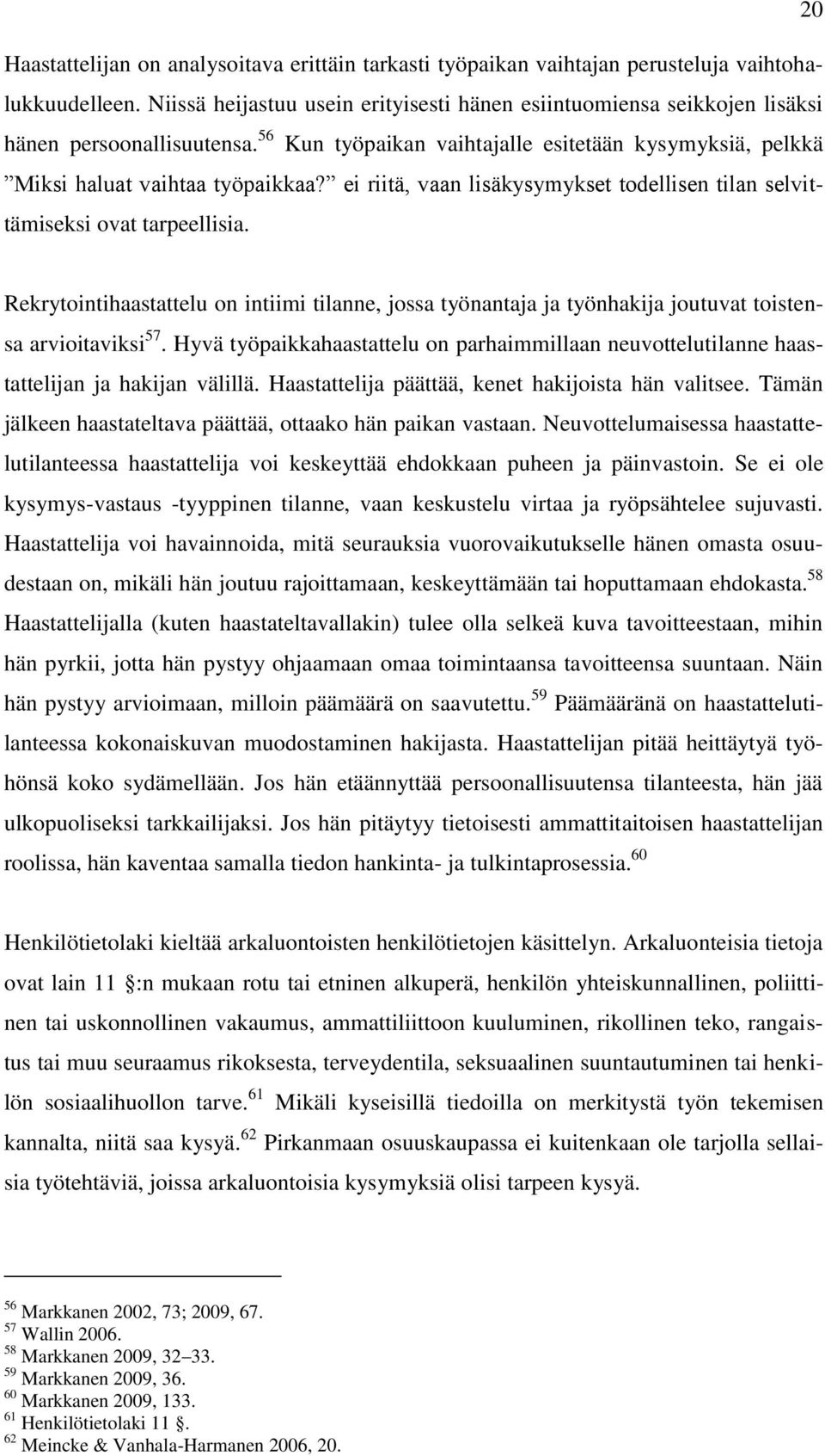 ei riitä, vaan lisäkysymykset todellisen tilan selvittämiseksi ovat tarpeellisia. Rekrytointihaastattelu on intiimi tilanne, jossa työnantaja ja työnhakija joutuvat toistensa arvioitaviksi 57.