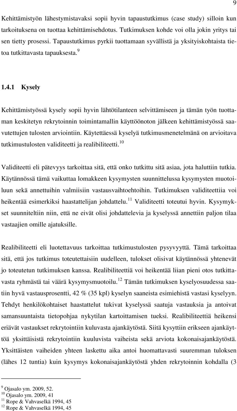 1 Kysely Kehittämistyössä kysely sopii hyvin lähtötilanteen selvittämiseen ja tämän työn tuottaman keskitetyn rekrytoinnin toimintamallin käyttöönoton jälkeen kehittämistyössä saavutettujen tulosten