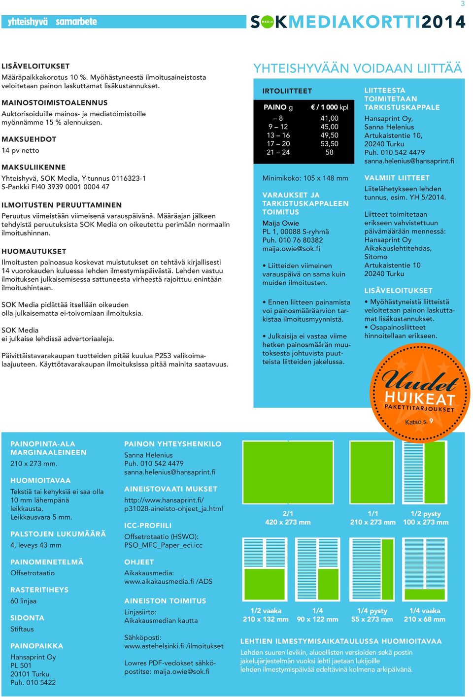 MAKSUEHDOT 14 pv netto MAKSULIIKENNE Yhteishyvä, SOK Media, Y-tunnus 0116323-1 S-Pankki FI40 3939 0001 0004 47 ILMOITUSTEN PERUUTTAMINEN Peruutus viimeistään viimeisenä varauspäivänä.