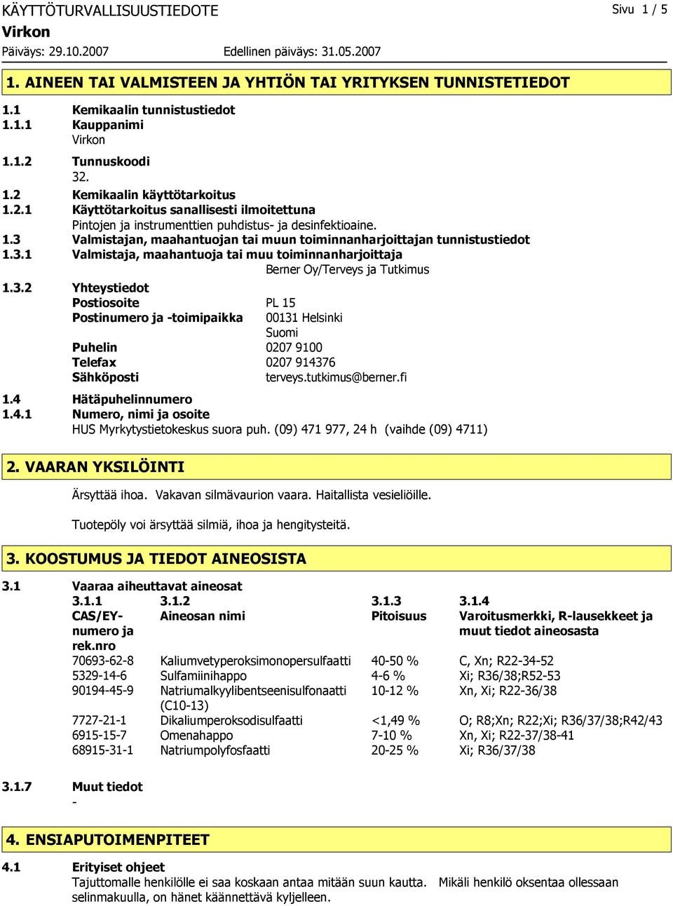 3.2 Yhteystiedot Postiosoite PL 15 Postinumero ja toimipaikka 00131 Helsinki Suomi Puhelin 0207 9100 Telefax 0207 914376 Sähköposti terveys.tutkimus@berner.fi 1.4 Hätäpuhelinnumero 1.4.1 Numero, nimi ja osoite HUS Myrkytystietokeskus suora puh.