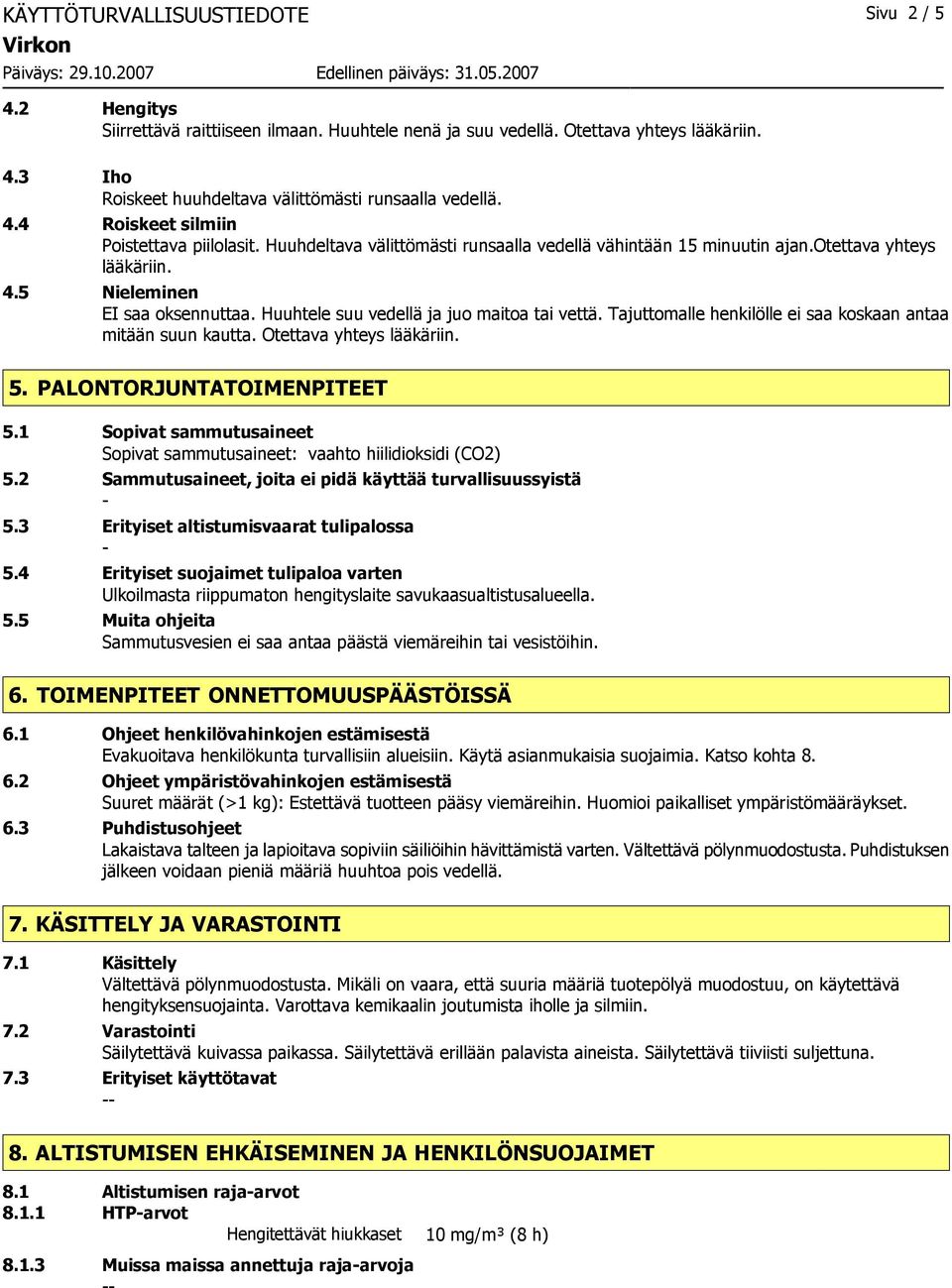 Huuhtele suu vedellä ja juo maitoa tai vettä. Tajuttomalle henkilölle ei saa koskaan antaa mitään suun kautta. Otettava yhteys lääkäriin. 5. PALONTORJUNTATOIMENPITEET 5.