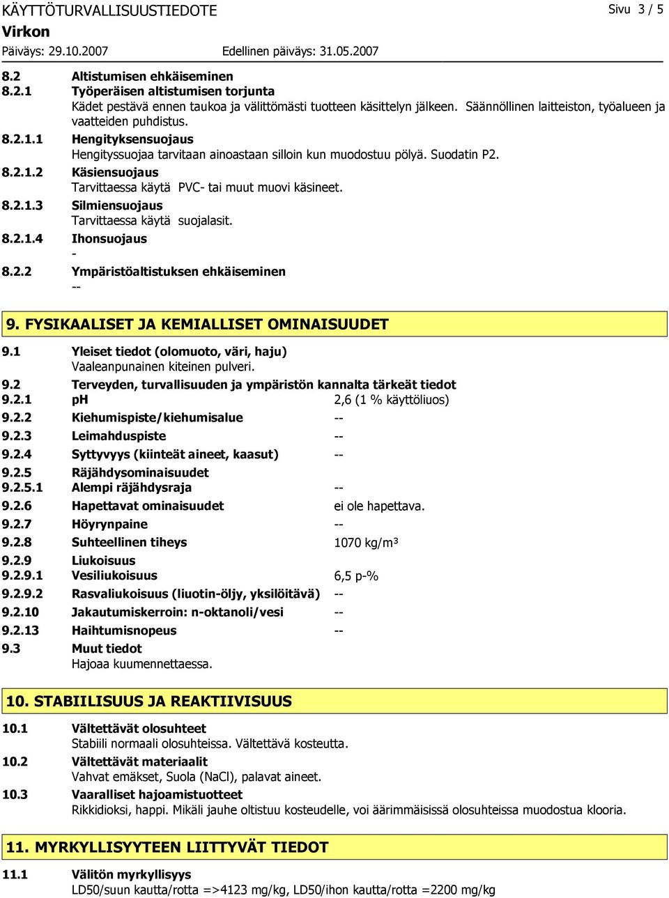 8.2.1.3 Silmiensuojaus Tarvittaessa käytä suojalasit. 8.2.1.4 Ihonsuojaus 8.2.2 Ympäristöaltistuksen ehkäiseminen 9. FYSIKAALISET JA KEMIALLISET OMINAISUUDET 9.