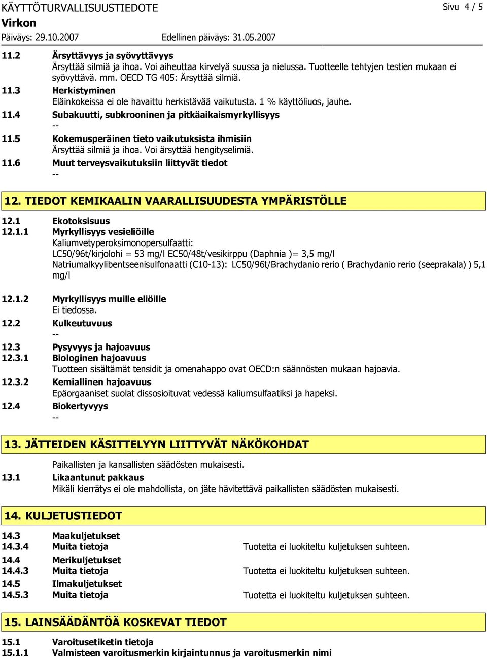 5 Kokemusperäinen tieto vaikutuksista ihmisiin Ärsyttää silmiä ja ihoa. Voi ärsyttää hengityselimiä. 11.6 Muut terveysvaikutuksiin liittyvät tiedot 12.