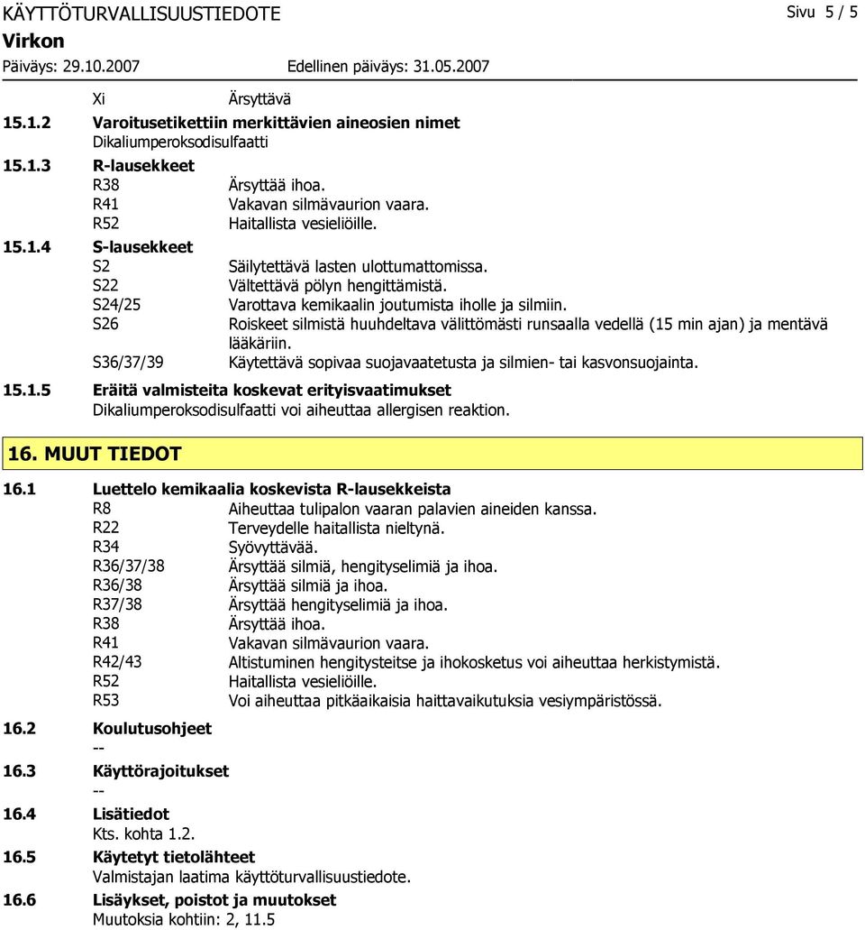 S24/25 Varottava kemikaalin joutumista iholle ja silmiin. S26 Roiskeet silmistä huuhdeltava välittömästi runsaalla vedellä (15 min ajan) ja mentävä lääkäriin.