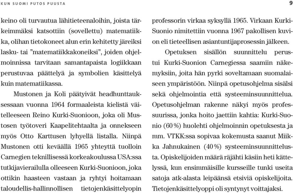 Mustonen ja Koli päätyivät headhunttauksessaan vuonna 1964 formaaleista kielistä väitelleeseen Reino Kurki-Suonioon, joka oli Mustosen työtoveri Kaapelitehtaalta ja onnekseen myös Otto Karttusen