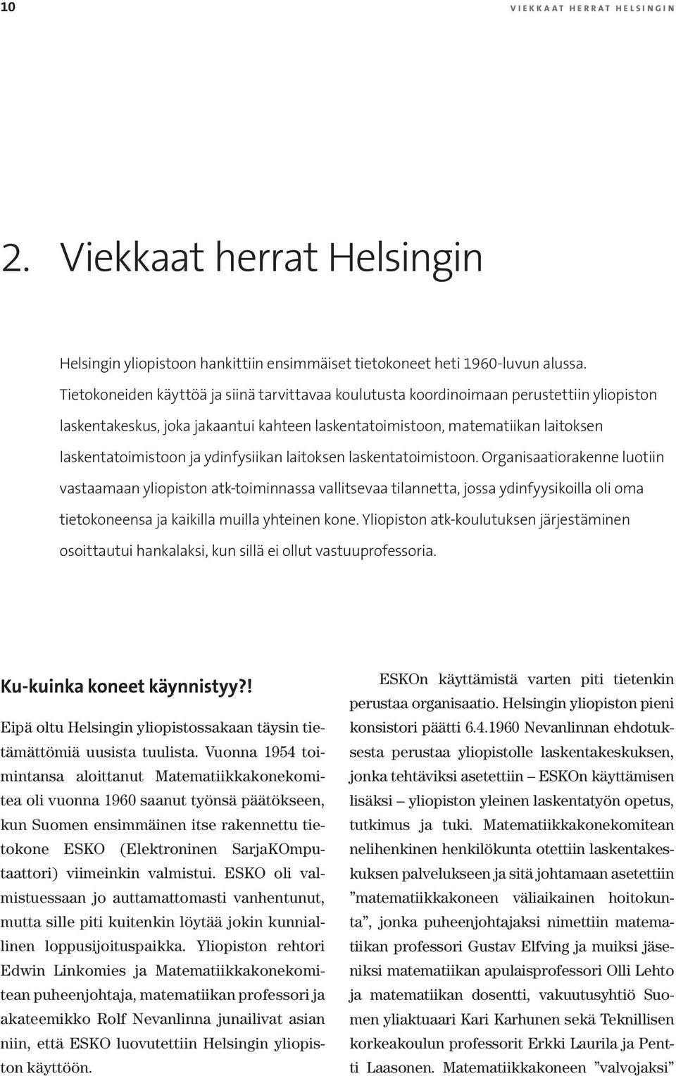 valmistui. ESKO oli valmistuessaan jo auttamattomasti vanhentunut, mutta sille piti kuitenkin löytää jokin kunniallinen loppusijoituspaikka.