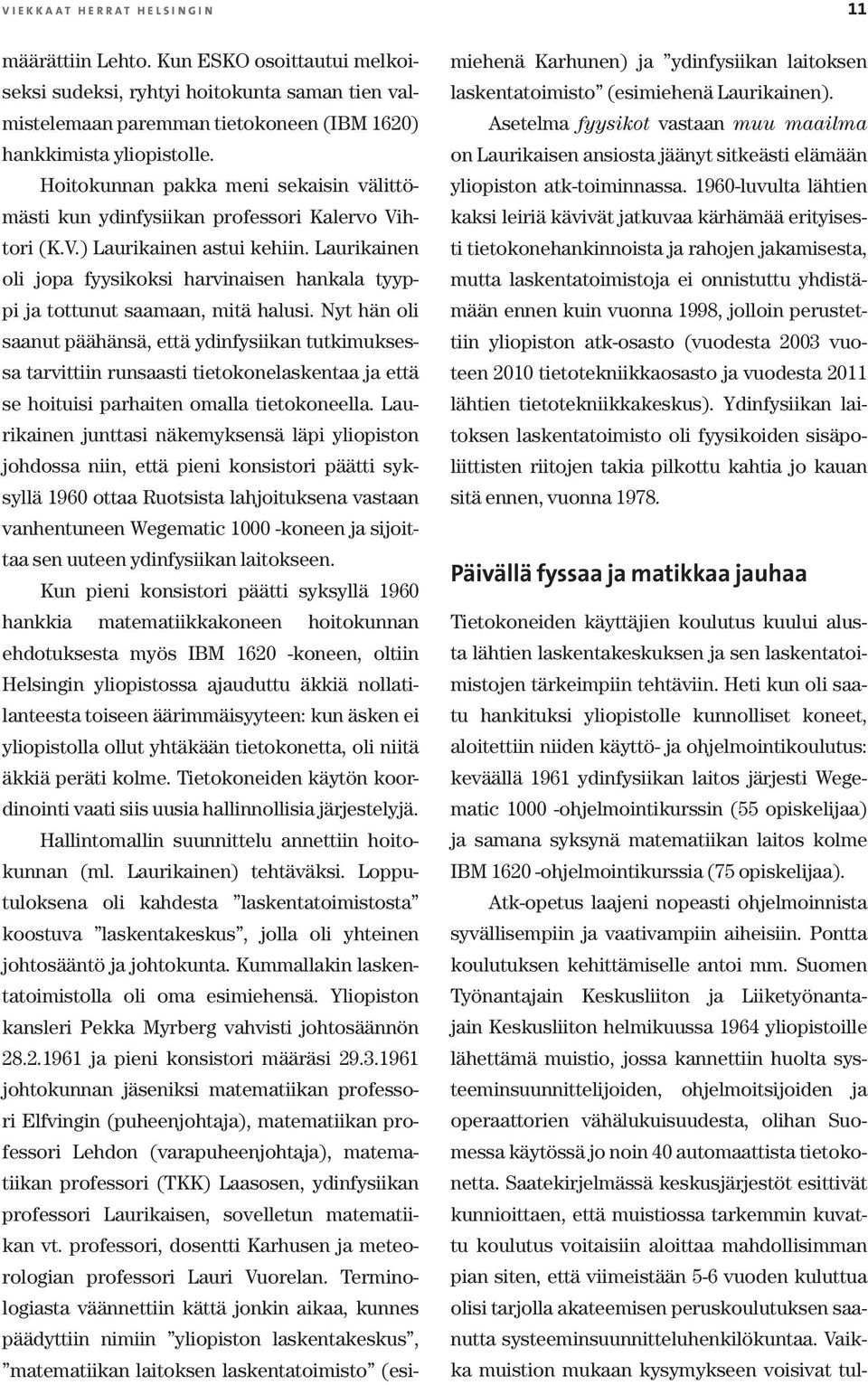 Laurikainen oli jopa fyysikoksi harvinaisen hankala tyyppi ja tottunut saamaan, mitä halusi.
