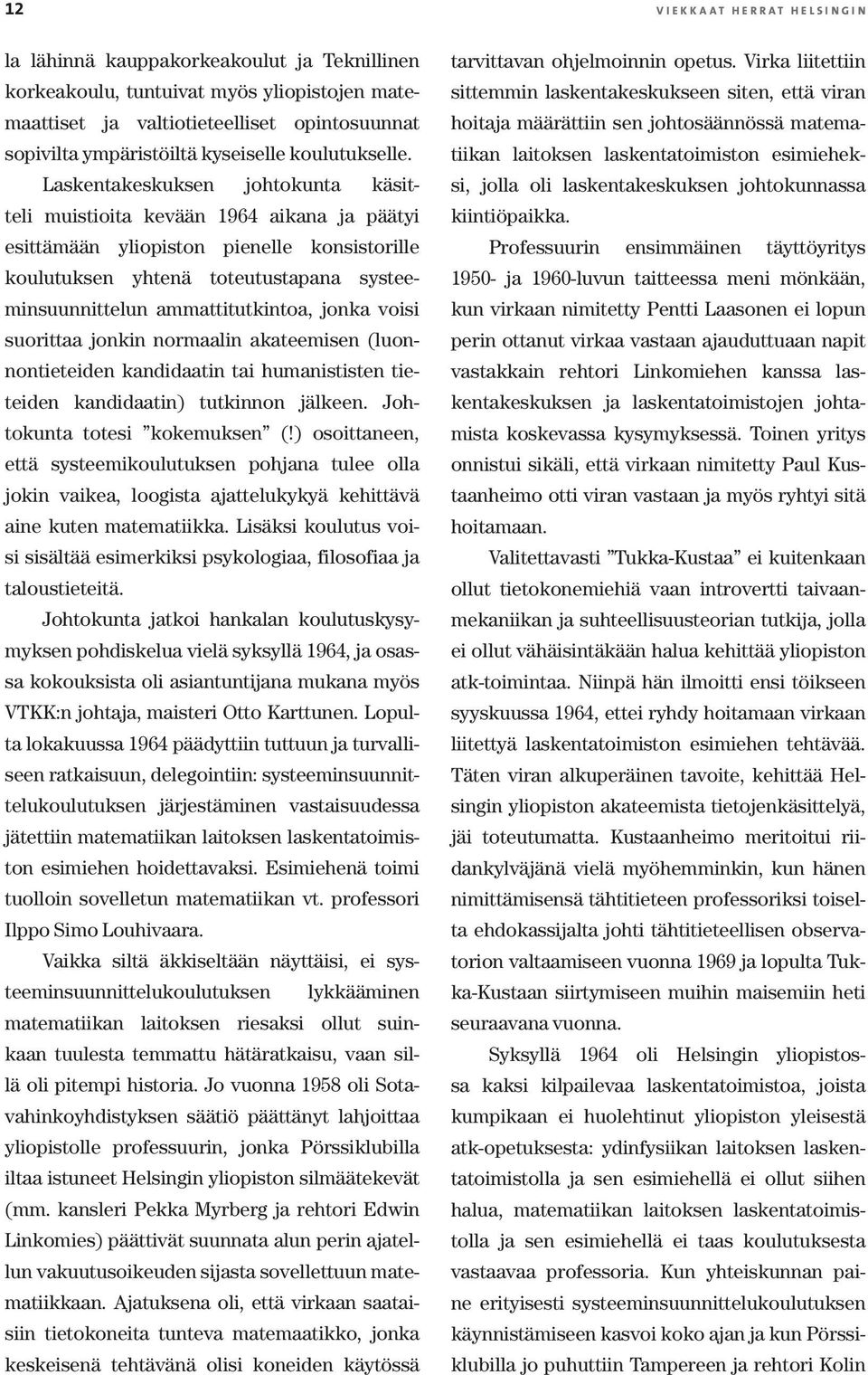 jonka voisi suorittaa jonkin normaalin akateemisen (luonnontieteiden kandidaatin tai humanististen tieteiden kandidaatin) tutkinnon jälkeen. Johtokunta totesi kokemuksen (!