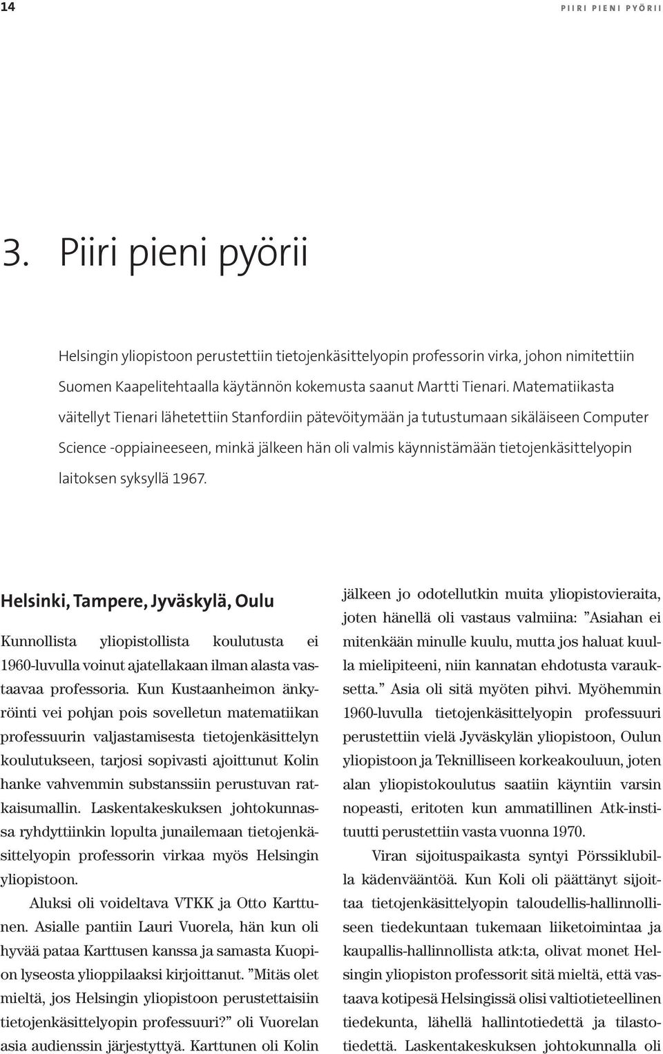 perustuvan ratkaisumallin. Laskentakeskuksen johtokunnassa ryhdyttiinkin lopulta junailemaan tietojenkäsittelyopin professorin virkaa myös Helsingin yliopistoon.