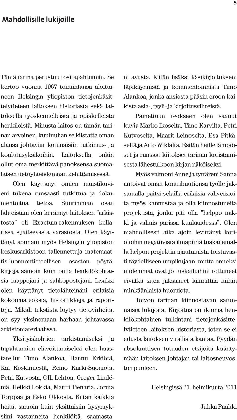 Minusta laitos on tämän tarinan arvoinen, kuuluuhan se kiistatta oman alansa johtaviin kotimaisiin tutkimus- ja koulutusyksiköihin.
