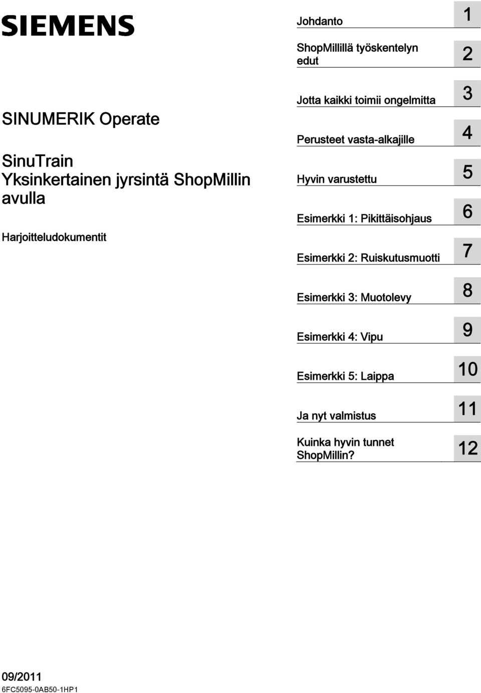 vasta-alkajille 4 Hyvin varustettu 5 Esimerkki 1: Pikittäisohjaus 6 Esimerkki 2: Ruiskutusmuotti 7 Esimerkki 3: