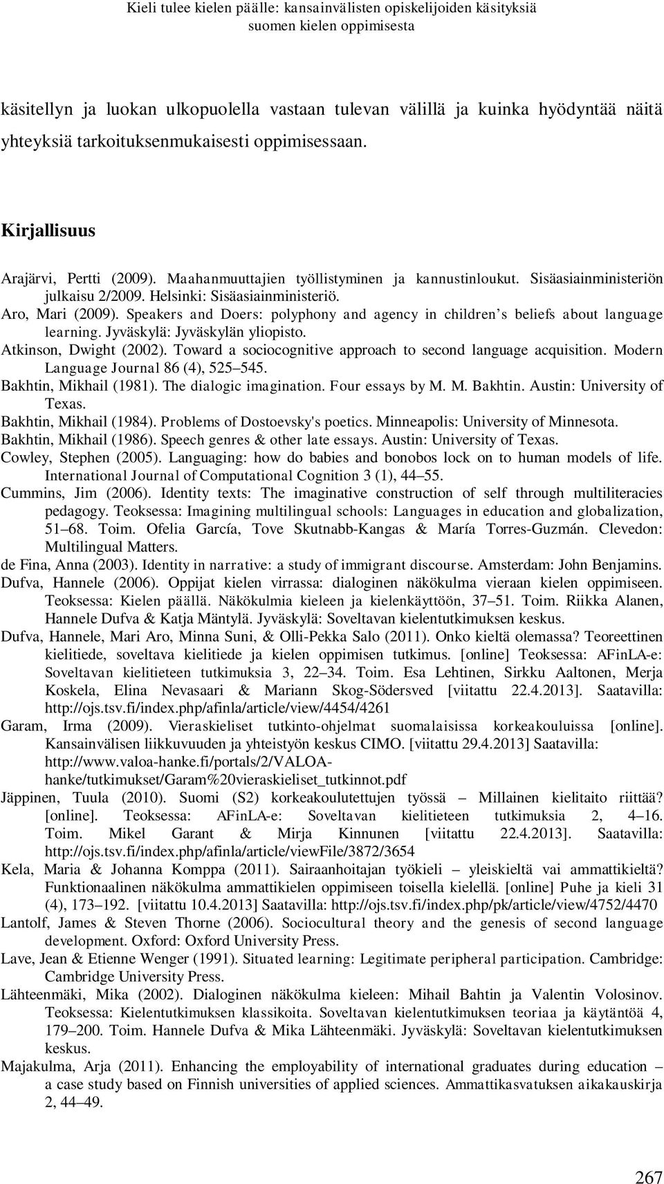 Aro, Mari (2009). Speakers and Doers: polyphony and agency in children s beliefs about language learning. Jyväskylä: Jyväskylän yliopisto. Atkinson, Dwight (2002).