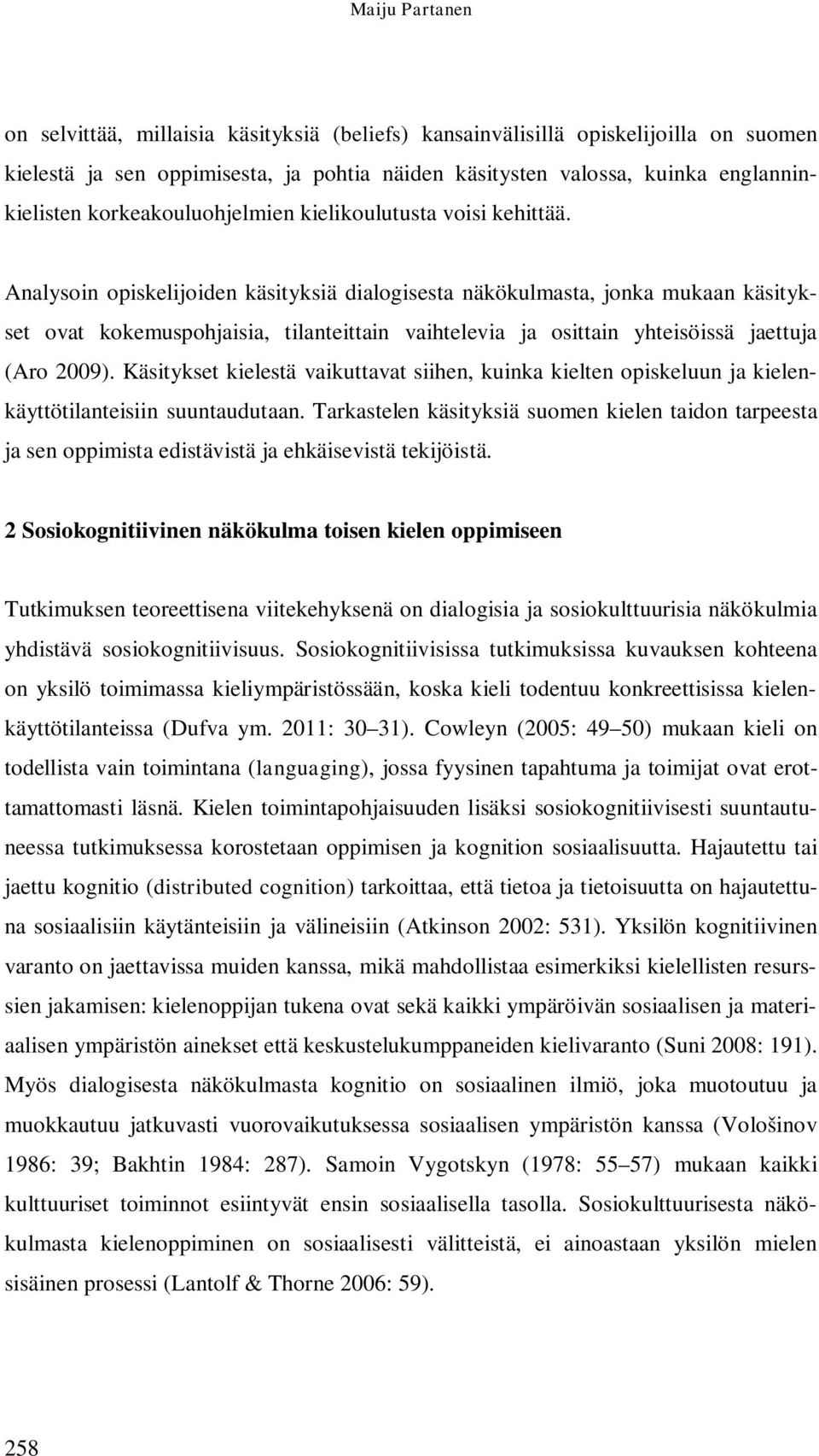 Analysoin opiskelijoiden käsityksiä dialogisesta näkökulmasta, jonka mukaan käsitykset ovat kokemuspohjaisia, tilanteittain vaihtelevia ja osittain yhteisöissä jaettuja (Aro 2009).