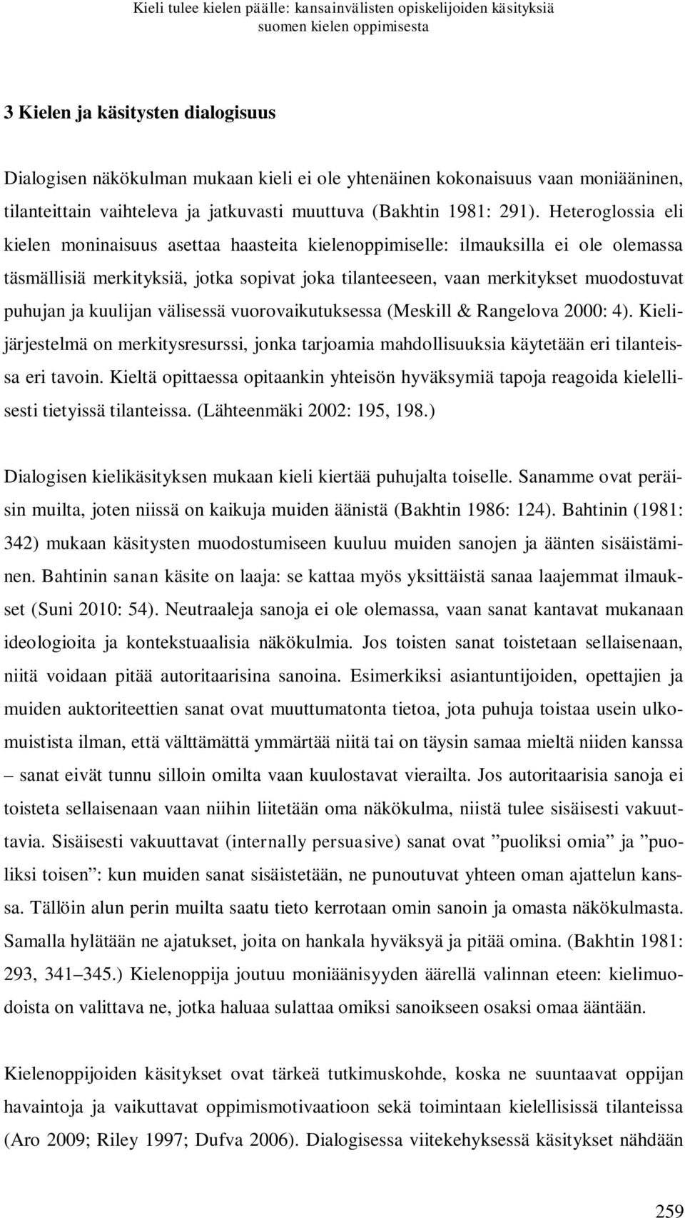 Heteroglossia eli kielen moninaisuus asettaa haasteita kielenoppimiselle: ilmauksilla ei ole olemassa täsmällisiä merkityksiä, jotka sopivat joka tilanteeseen, vaan merkitykset muodostuvat puhujan ja