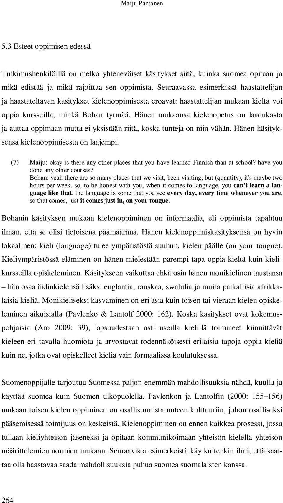 Hänen mukaansa kielenopetus on laadukasta ja auttaa oppimaan mutta ei yksistään riitä, koska tunteja on niin vähän. Hänen käsityksensä kielenoppimisesta on laajempi.