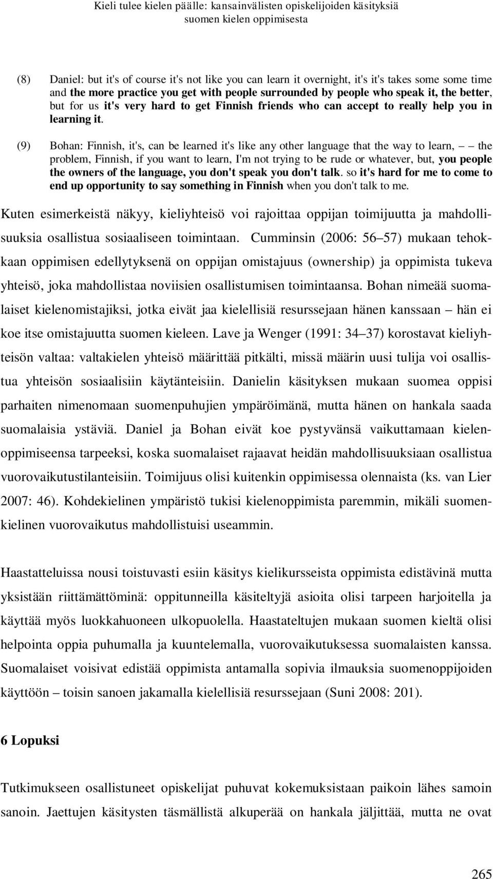 (9) Bohan: Finnish, it's, can be learned it's like any other language that the way to learn, the problem, Finnish, if you want to learn, I'm not trying to be rude or whatever, but, you people the