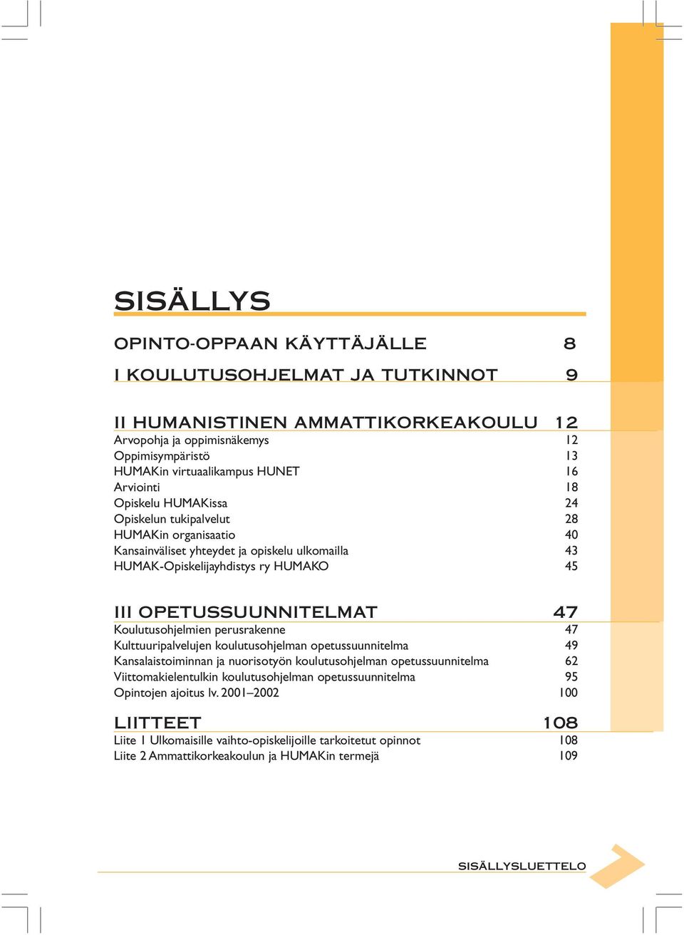 Koulutusohjelmien perusrakenne 47 Kulttuuripalvelujen koulutusohjelman opetussuunnitelma 49 Kansalaistoiminnan ja nuorisotyön koulutusohjelman opetussuunnitelma 62 Viittomakielentulkin