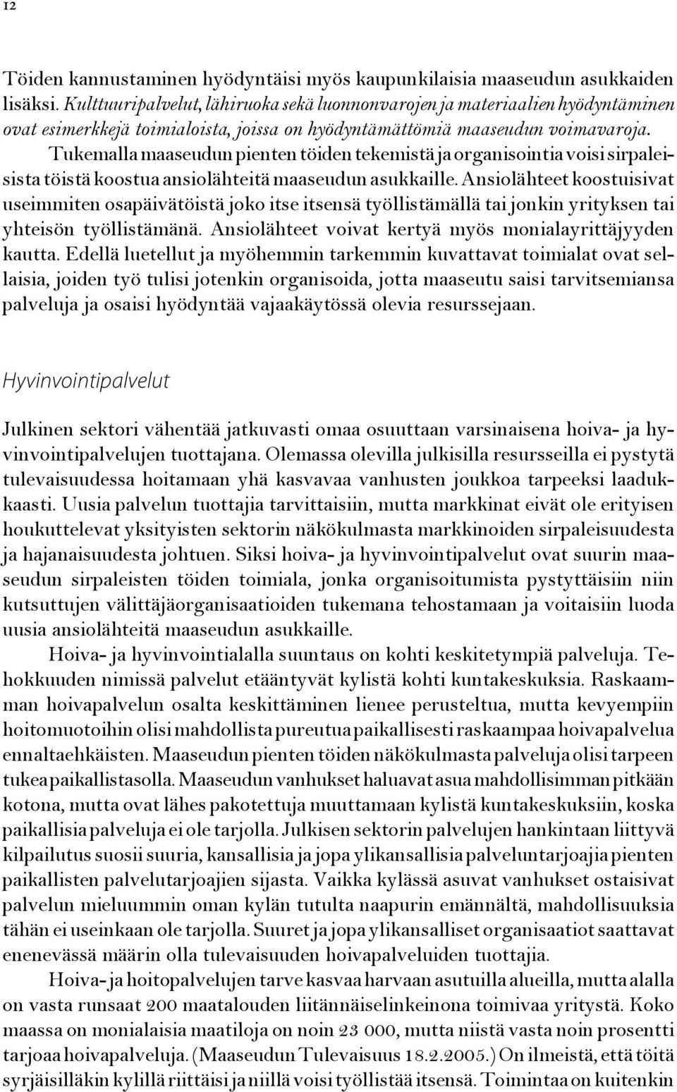 Tukemalla maaseudun pienten töiden tekemistä ja organisointia voisi sirpaleisista töistä koostua ansiolähteitä maaseudun asukkaille.