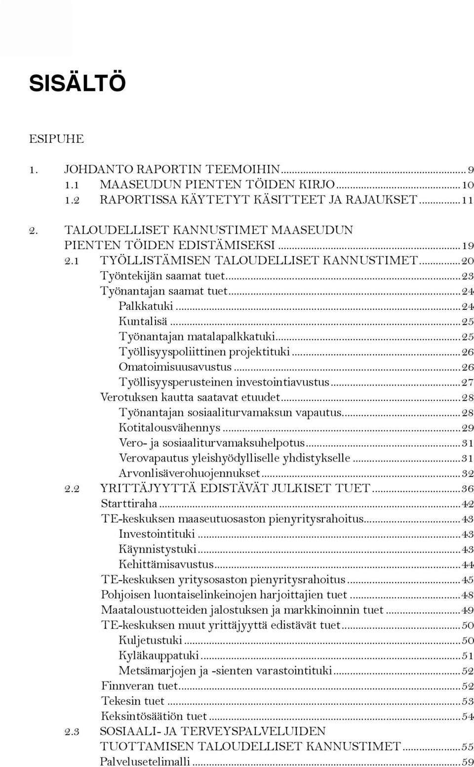 ..24 Kuntalisä...25 Työnantajan matalapalkkatuki...25 Työllisyyspoliittinen projektituki...26 Omatoimisuusavustus...26 Työllisyysperusteinen investointiavustus...27 Verotuksen kautta saatavat etuudet.