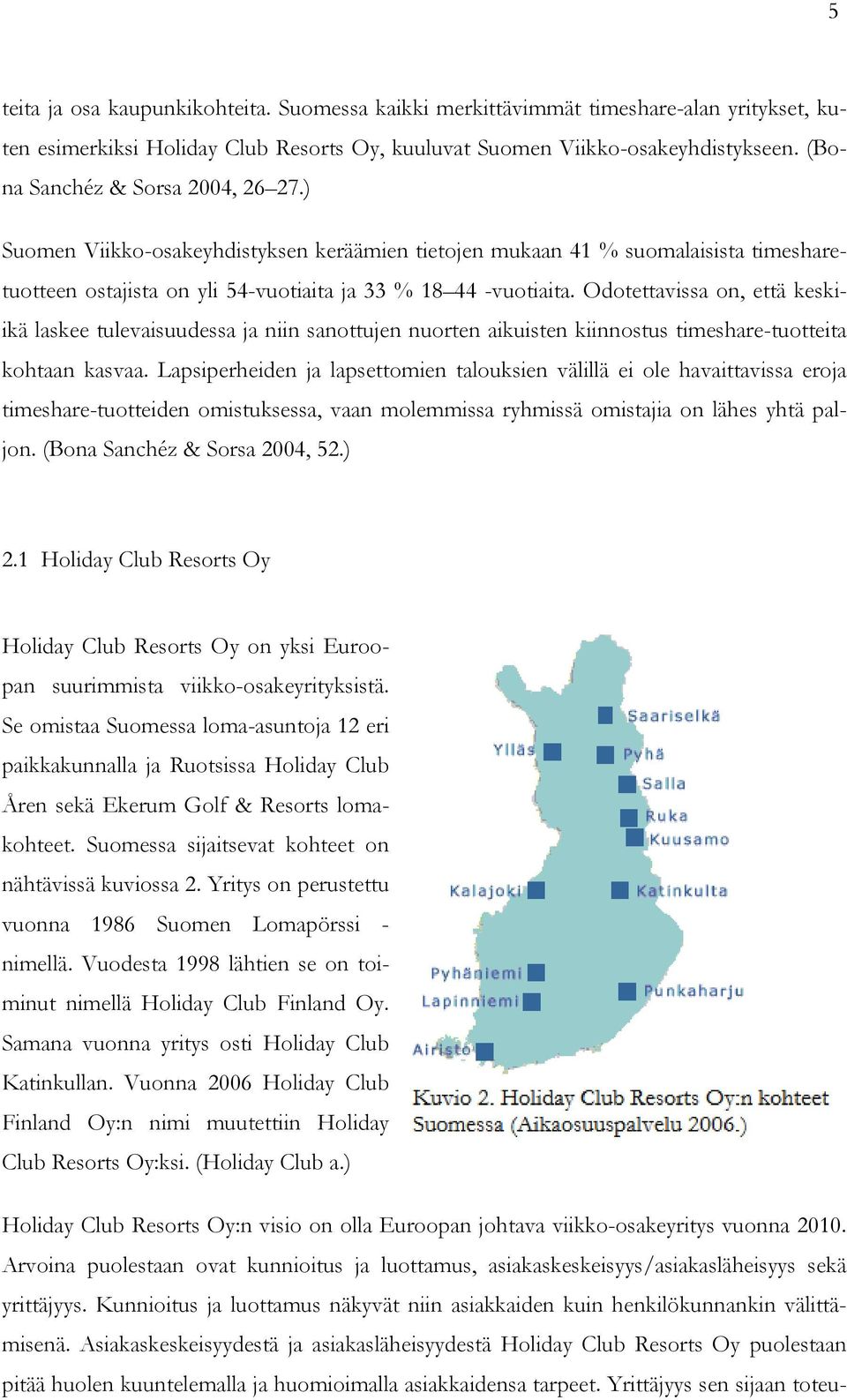 Odotettavissa on, että keskiikä laskee tulevaisuudessa ja niin sanottujen nuorten aikuisten kiinnostus timeshare-tuotteita kohtaan kasvaa.