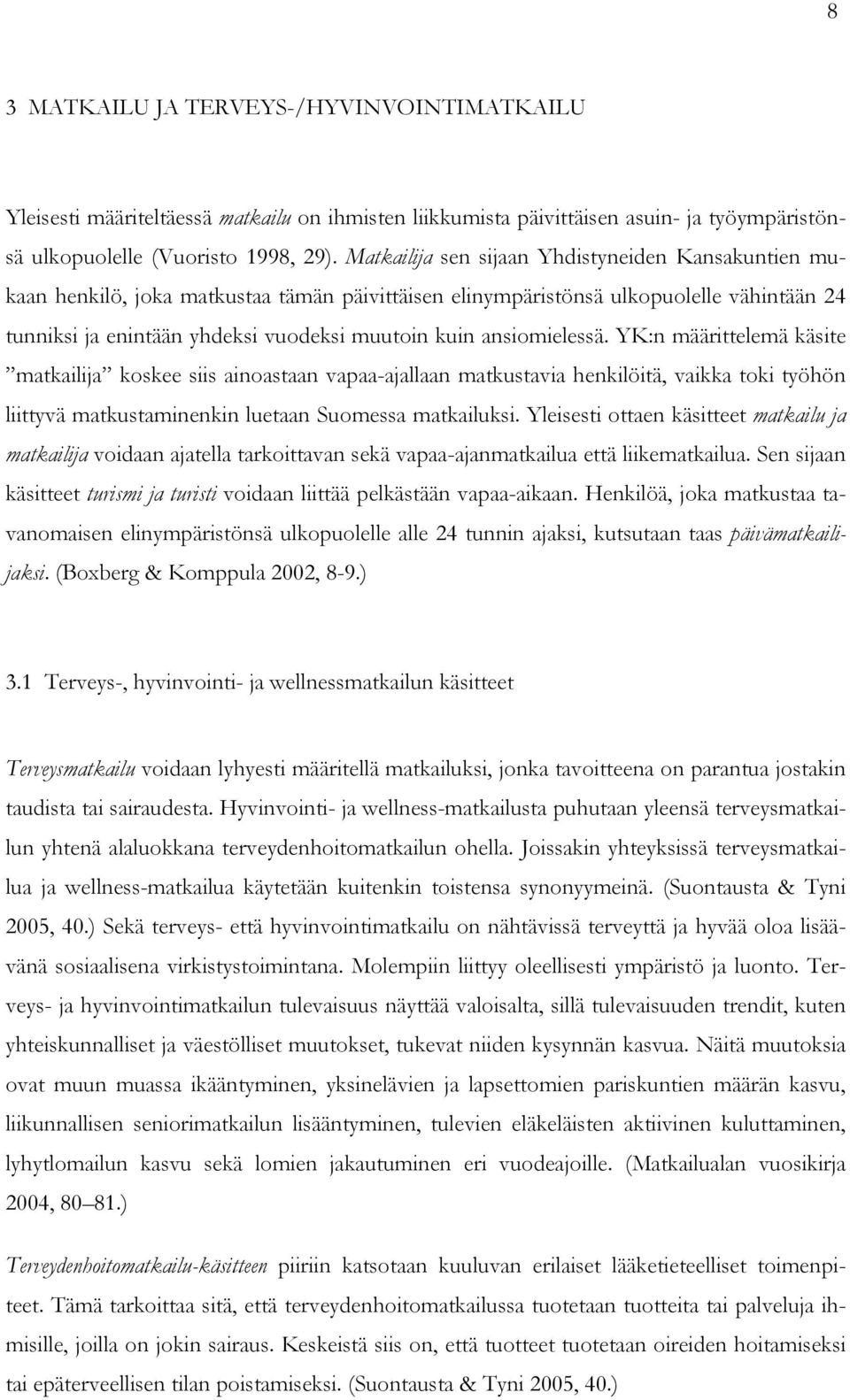 ansiomielessä. YK:n määrittelemä käsite matkailija koskee siis ainoastaan vapaa-ajallaan matkustavia henkilöitä, vaikka toki työhön liittyvä matkustaminenkin luetaan Suomessa matkailuksi.