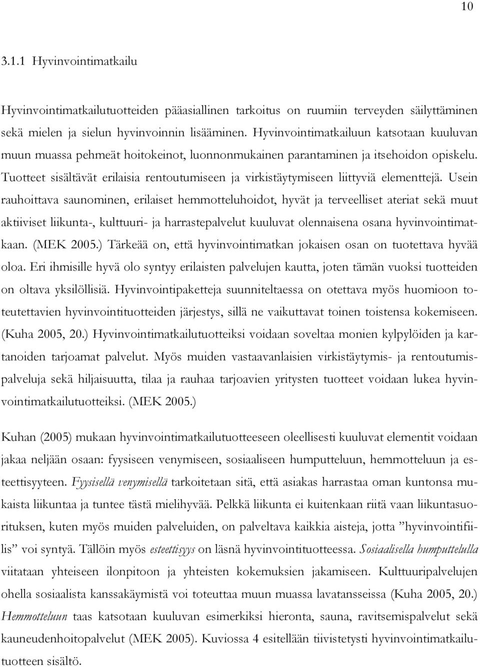 Tuotteet sisältävät erilaisia rentoutumiseen ja virkistäytymiseen liittyviä elementtejä.