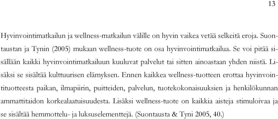 Se voi pitää sisällään kaikki hyvinvointimatkailuun kuuluvat palvelut tai sitten ainoastaan yhden niistä. Lisäksi se sisältää kulttuurisen elämyksen.