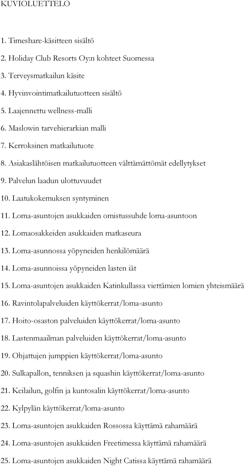 Loma-asuntojen asukkaiden omistussuhde loma-asuntoon 12. Lomaosakkeiden asukkaiden matkaseura 13. Loma-asunnossa yöpyneiden henkilömäärä 14. Loma-asunnoissa yöpyneiden lasten iät 15.