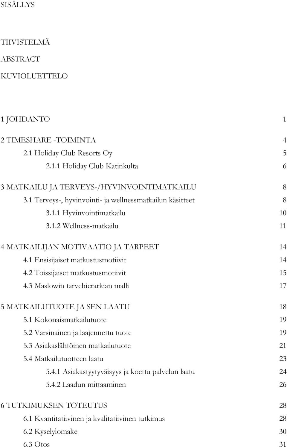 2 Toissijaiset matkustusmotiivit 15 4.3 Maslowin tarvehierarkian malli 17 5 MATKAILUTUOTE JA SEN LAATU 18 5.1 Kokonaismatkailutuote 19 5.2 Varsinainen ja laajennettu tuote 19 5.