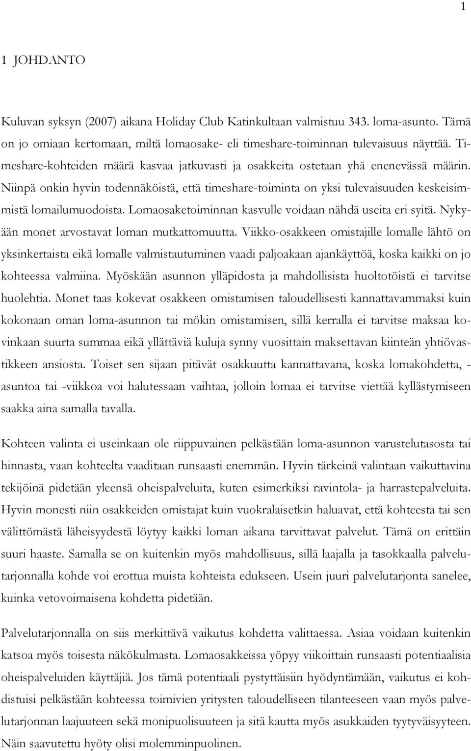 Niinpä onkin hyvin todennäköistä, että timeshare-toiminta on yksi tulevaisuuden keskeisimmistä lomailumuodoista. Lomaosaketoiminnan kasvulle voidaan nähdä useita eri syitä.