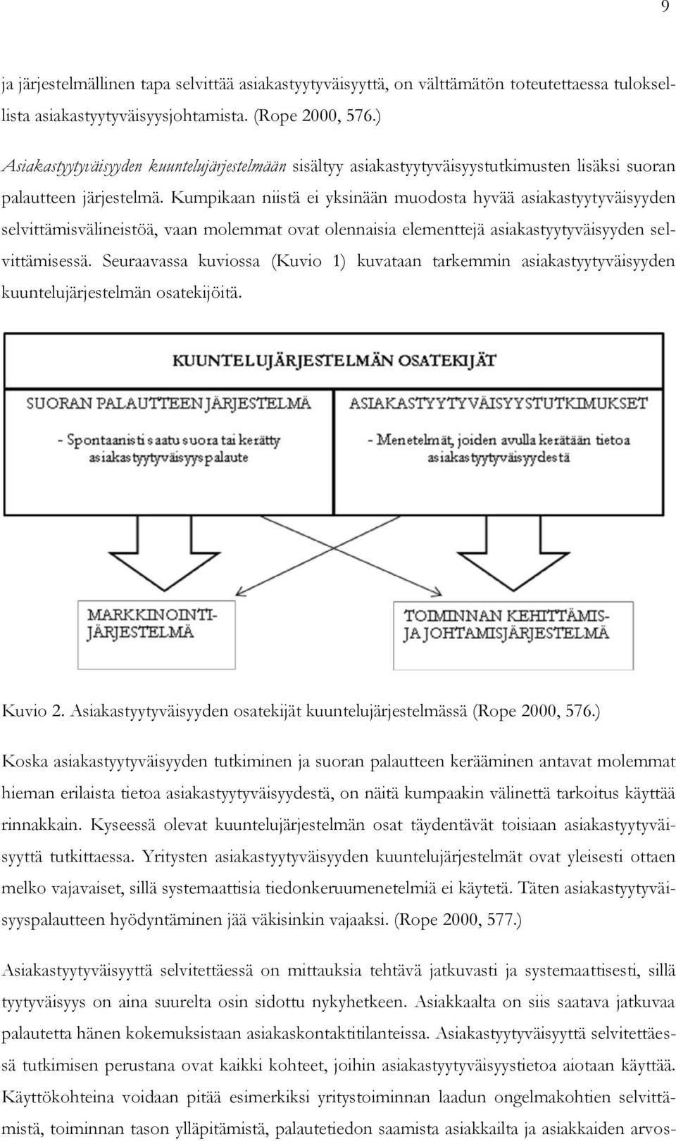 Kumpikaan niistä ei yksinään muodosta hyvää asiakastyytyväisyyden selvittämisvälineistöä, vaan molemmat ovat olennaisia elementtejä asiakastyytyväisyyden selvittämisessä.