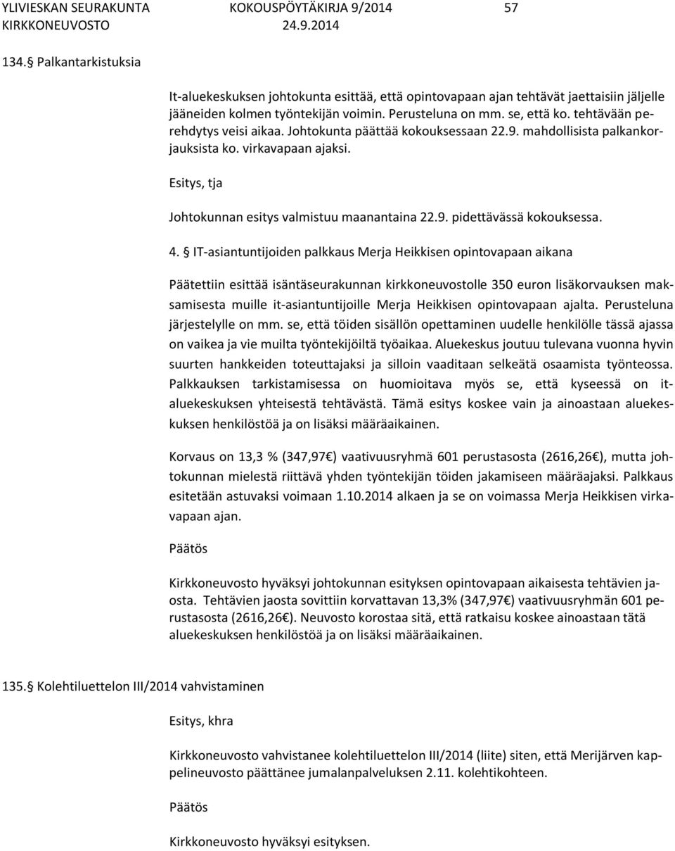 Esitys, tja Johtokunnan esitys valmistuu maanantaina 22.9. pidettävässä kokouksessa. 4.