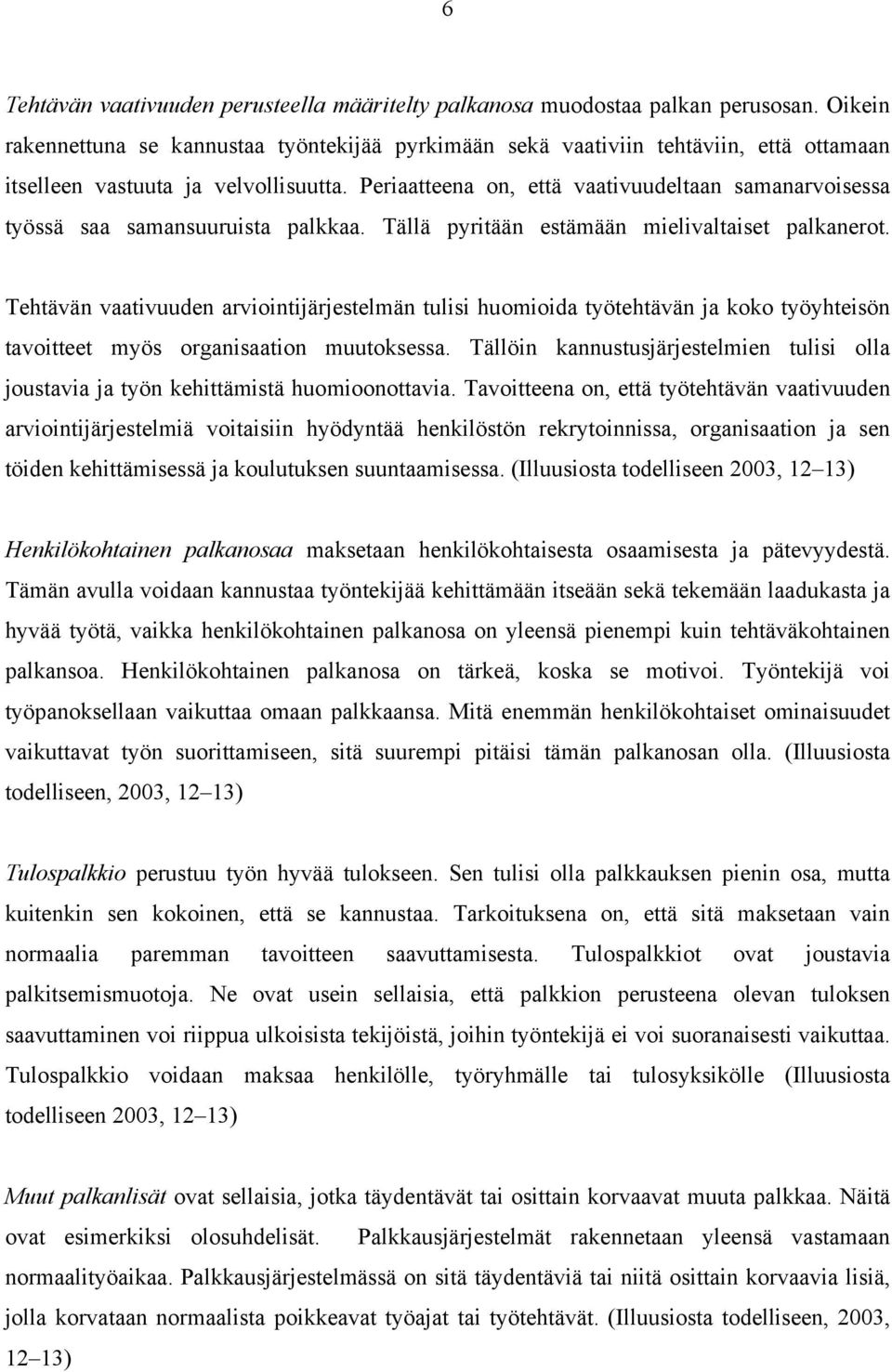 Periaatteena on, että vaativuudeltaan samanarvoisessa työssä saa samansuuruista palkkaa. Tällä pyritään estämään mielivaltaiset palkanerot.