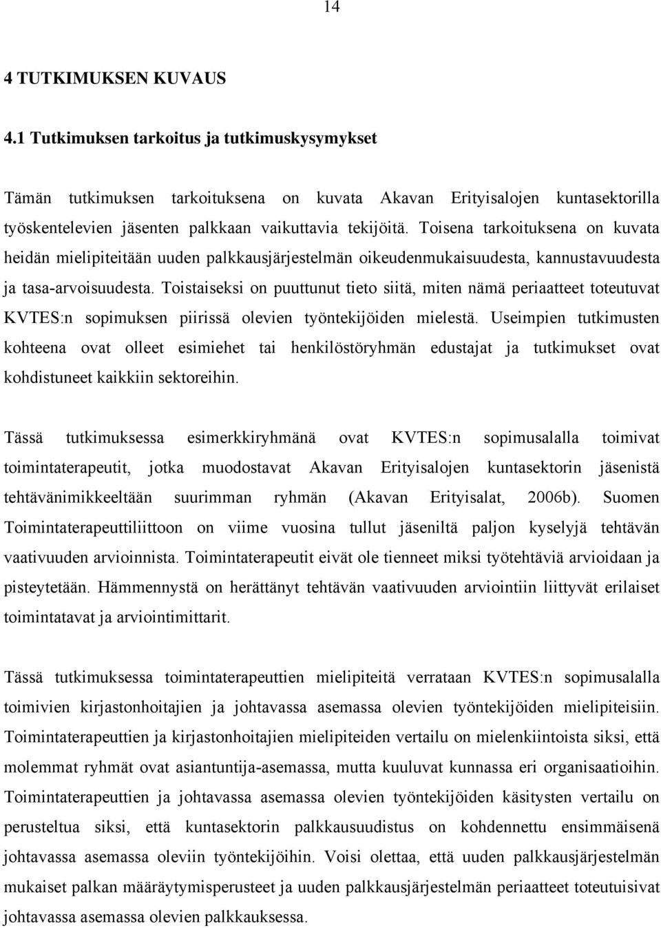 Toisena tarkoituksena on kuvata heidän mielipiteitään uuden palkkausjärjestelmän oikeudenmukaisuudesta, kannustavuudesta ja tasa-arvoisuudesta.