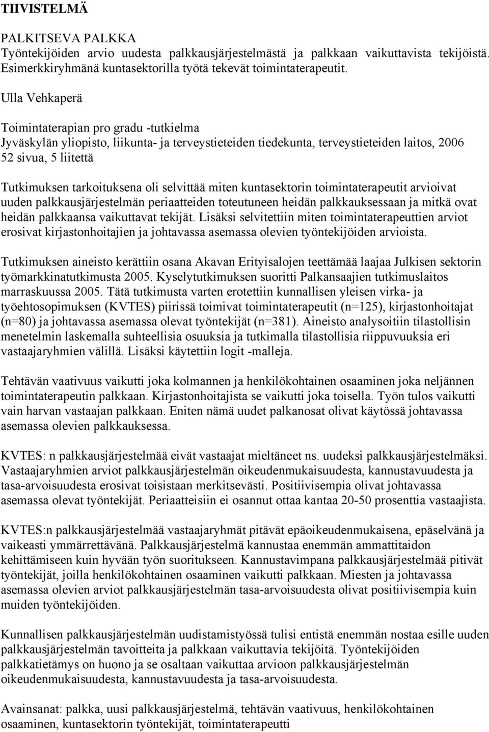 selvittää miten kuntasektorin toimintaterapeutit arvioivat uuden palkkausjärjestelmän periaatteiden toteutuneen heidän palkkauksessaan ja mitkä ovat heidän palkkaansa vaikuttavat tekijät.