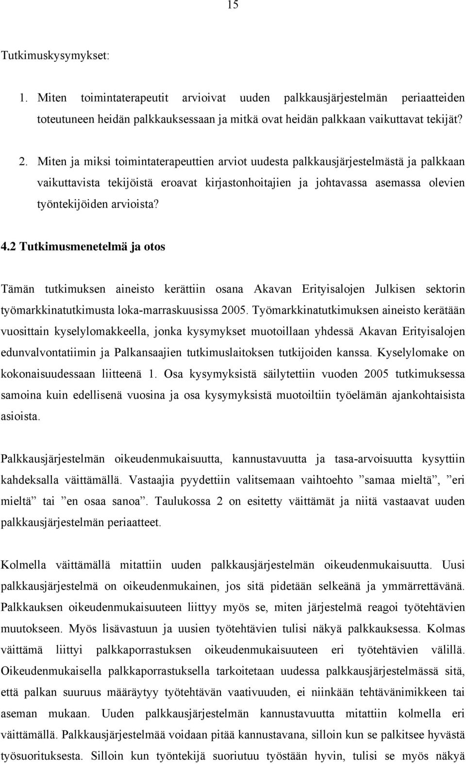 2 Tutkimusmenetelmä ja otos Tämän tutkimuksen aineisto kerättiin osana Akavan Erityisalojen Julkisen sektorin työmarkkinatutkimusta loka-marraskuusissa 2005.