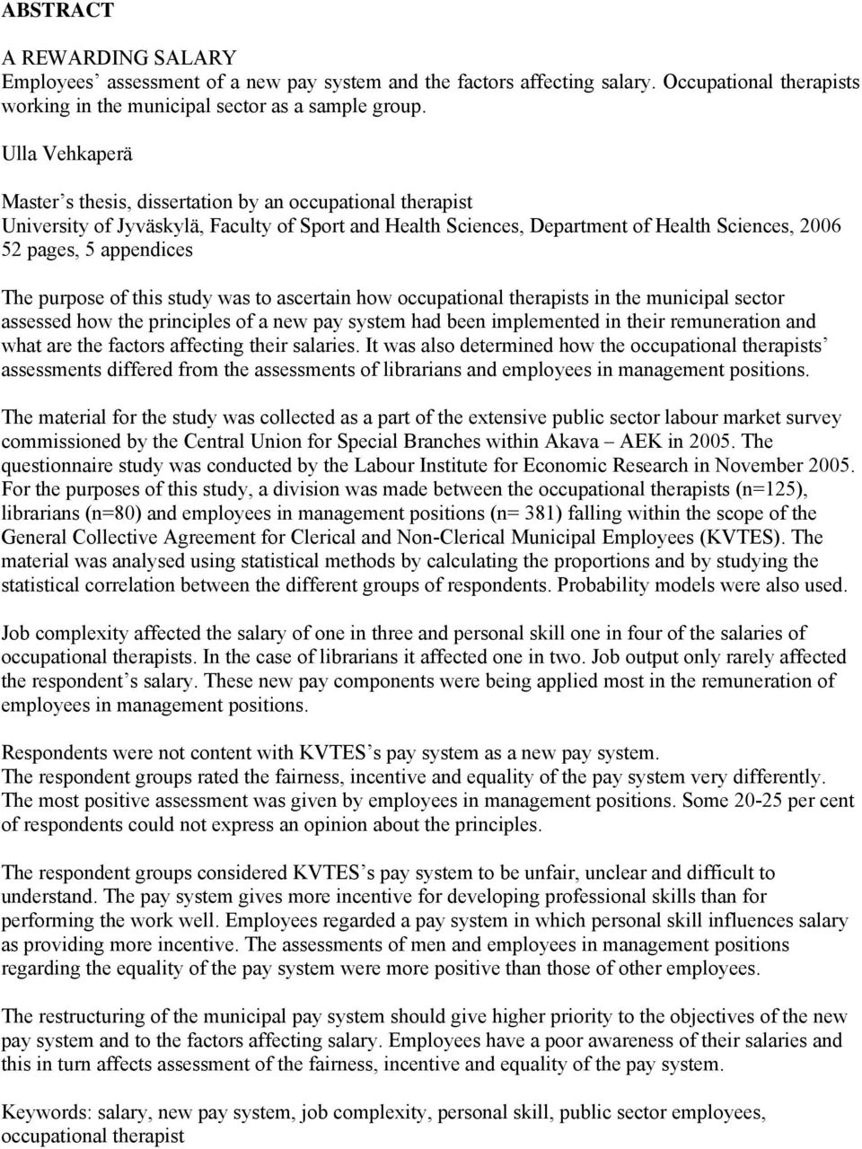 purpose of this study was to ascertain how occupational therapists in the municipal sector assessed how the principles of a new pay system had been implemented in their remuneration and what are the