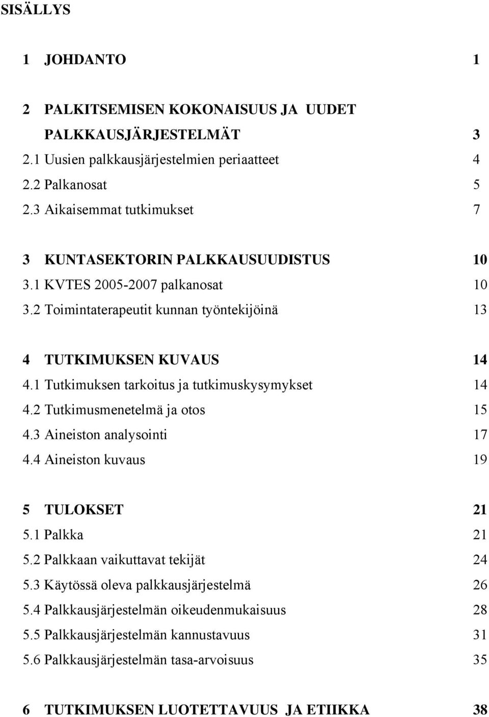 1 Tutkimuksen tarkoitus ja tutkimuskysymykset 14 4.2 Tutkimusmenetelmä ja otos 15 4.3 Aineiston analysointi 17 4.4 Aineiston kuvaus 19 5 TULOKSET 21 5.1 Palkka 21 5.