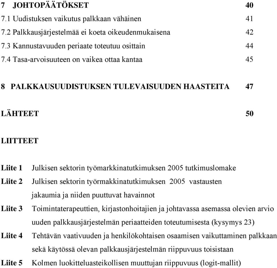 2005 tutkimuslomake Julkisen sektorin työrmakkinatutkimuksen 2005 vastausten jakaumia ja niiden puuttuvat havainnot Toimintaterapeuttien, kirjastonhoitajien ja johtavassa asemassa olevien arvio uuden