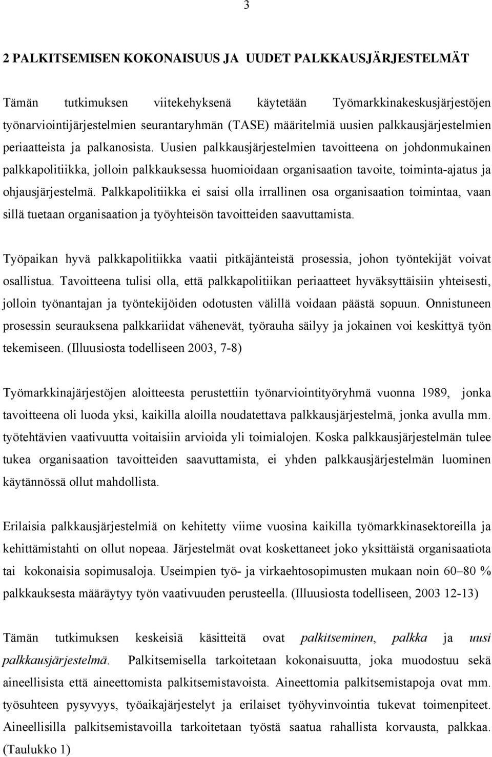 Uusien palkkausjärjestelmien tavoitteena on johdonmukainen palkkapolitiikka, jolloin palkkauksessa huomioidaan organisaation tavoite, toiminta-ajatus ja ohjausjärjestelmä.