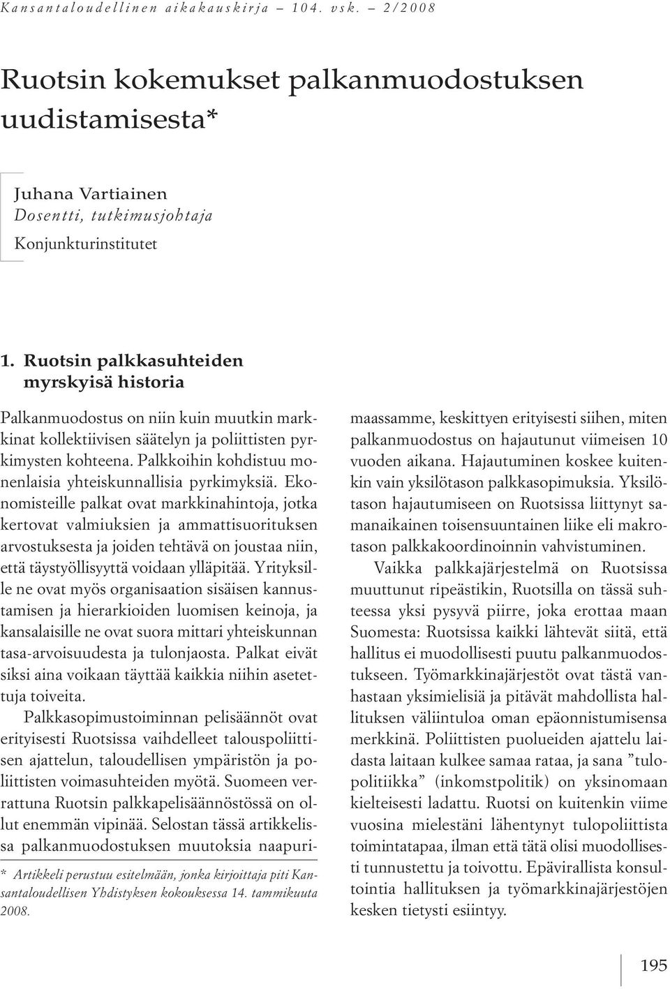 palkanmuodostus on niin kuin muutkin markkinat kollektiivisen säätelyn ja poliittisten pyrkimysten kohteena. palkkoihin kohdistuu monenlaisia yhteiskunnallisia pyrkimyksiä.