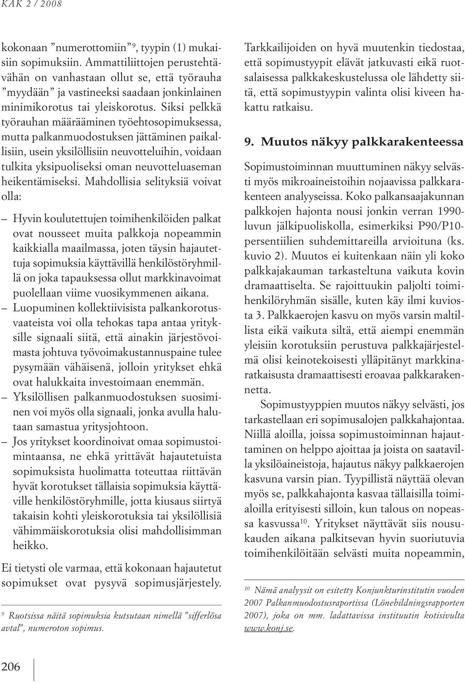 siksi pelkkä työrauhan määrääminen työehtosopimuksessa, muttapalkanmuodostuksen jättäminen paikallisiin, usein yksilöllisiin neuvotteluihin, voidaan tulkita yksipuoliseksi oman neuvotteluaseman