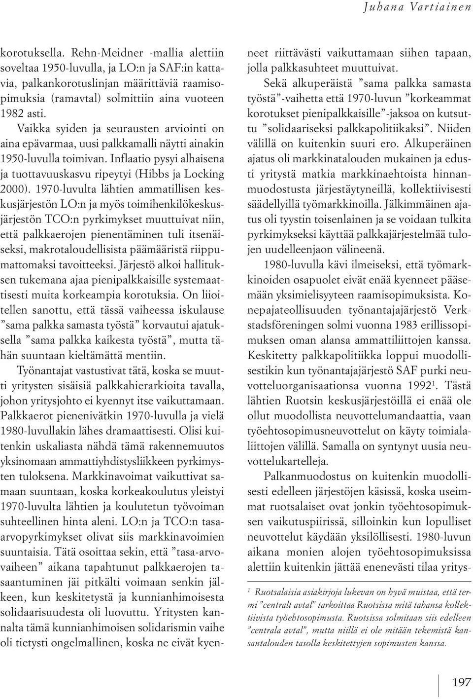 Vaikka syiden ja seurausten arviointi on aina epävarmaa, uusi palkkamalli näytti ainakin 1950 luvulla toimivan. inflaatio pysyi alhaisena ja tuottavuuskasvu ripeytyi (hibbs ja Locking 2000).