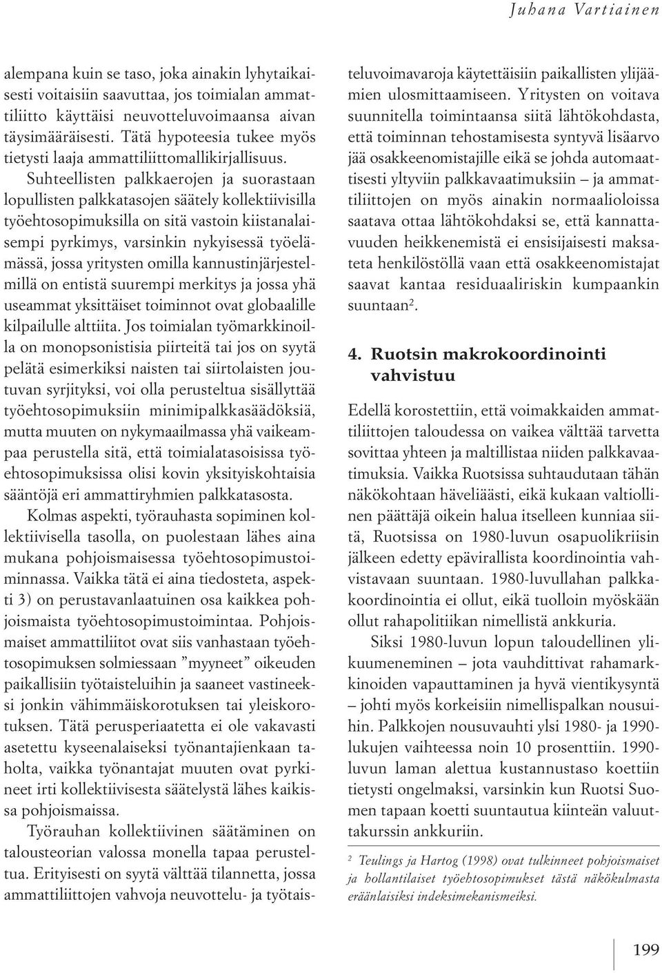 suhteellisten palkkaerojen ja suorastaan lopullisten palkkatasojen säätelykollektiivisilla työehtosopimuksilla on sitä vastoin kiistanalaisempi pyrkimys, varsinkin nykyisessä työelämässä, jossa